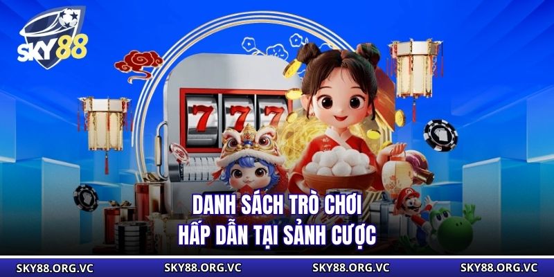 Danh sách trò chơi hấp dẫn tại sảnh cược