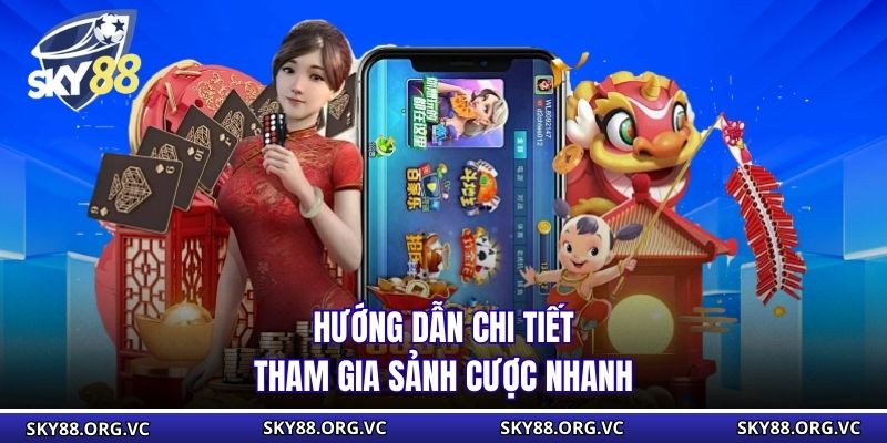 Hướng dẫn chi tiết tham gia sảnh cược nhanh