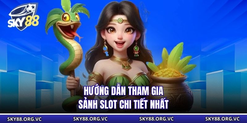 Hướng dẫn tham gia sảnh slot chi tiết nhất