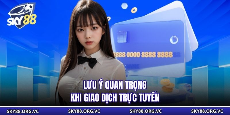 Lưu ý quan trọng khi giao dịch trực tuyến