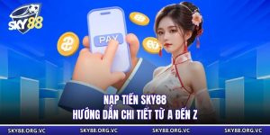 Nạp Tiền Sky88 - Hướng Dẫn Chi Tiết Từ A Đến Z