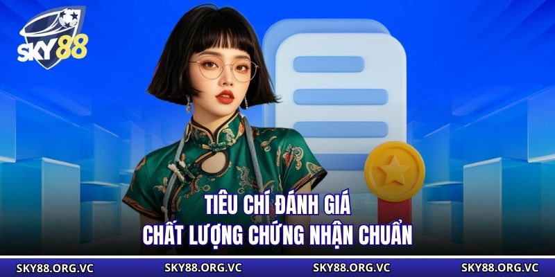 Tiêu chí đánh giá chất lượng chứng nhận chuẩn