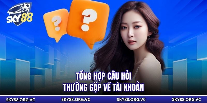 Tổng hợp câu hỏi thường gặp về tài khoản