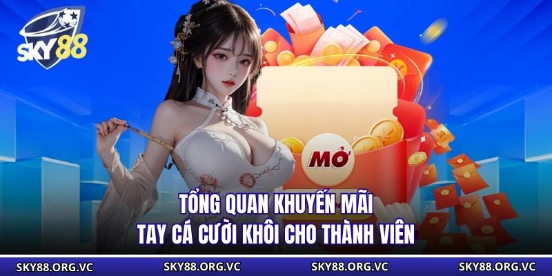 Tổng quan khuyến mãi tay cá cười khôi cho thành viên